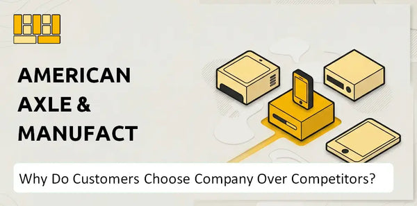 Why Do Customers Choose American Axle & Manufacturing Company Over Competitors?