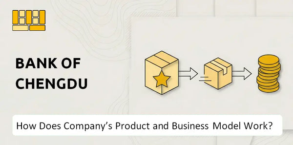 How Does Bank Of Chengdu Company's Product and Business Model Work?