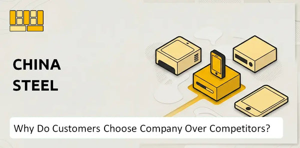 Why Do Customers Choose China Steel Company Over Competitors?