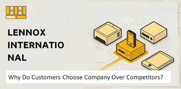 Why Do Customers Choose Lennox International Company Over Competitors?