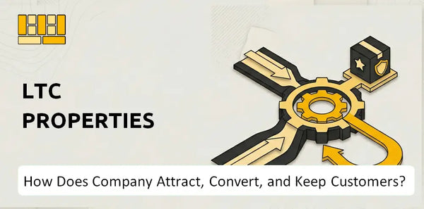 How Does LTC Properties Company Attract, Convert, and Keep Customers?