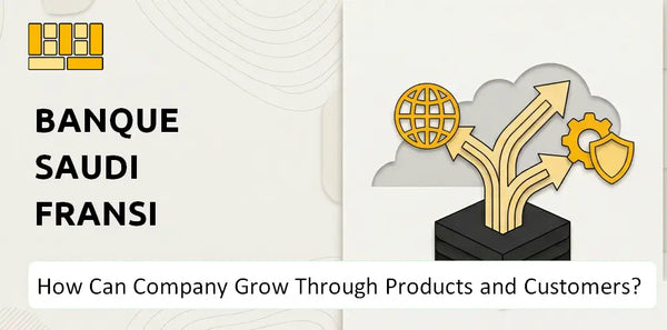 How Can Banque Saudi Fransi Company Grow Through Products and Customers?