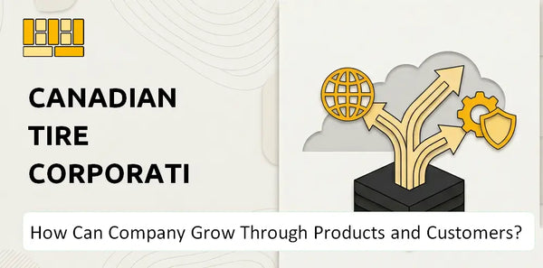 How Can Canadian Tire Corporation Company Grow Through Products and Customers?