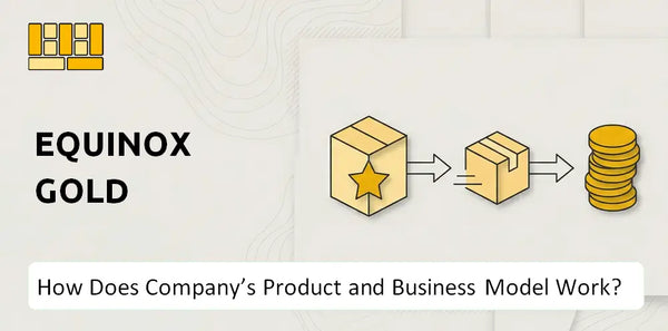 How Does Equinox Gold Company's Product and Business Model Work?