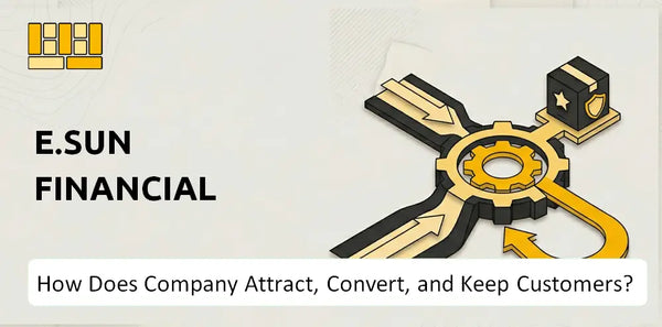 How Does E.Sun Financial Company Attract, Convert, and Keep Customers?