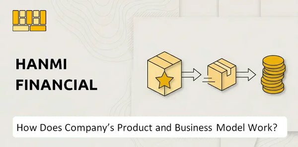 How Does Hanmi Financial Company's Product and Business Model Work?