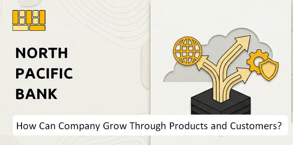 How Can North Pacific Bank Company Grow Through Products and Customers?