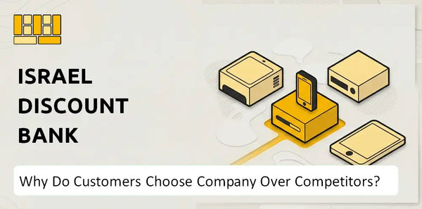 Why Do Customers Choose Israel Discount Bank Company Over Competitors?