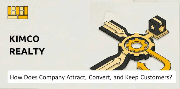 How Does Kimco Realty Company Attract, Convert, and Keep Customers?
