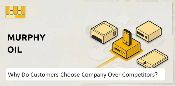 Why Do Customers Choose Murphy Oil Company Over Competitors?