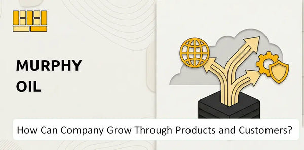 How Can Murphy Oil Company Grow Through Products and Customers?