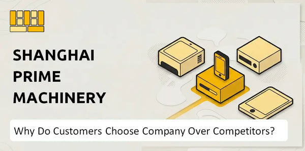 Why Do Customers Choose Shanghai Prime Machinery Company Over Competitors?