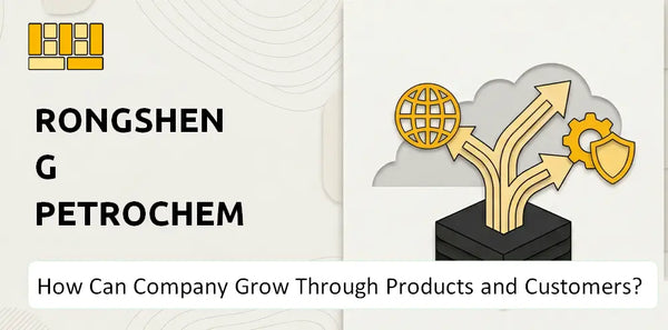 How Can Rongsheng Petrochemical Company Grow Through Products and Customers?