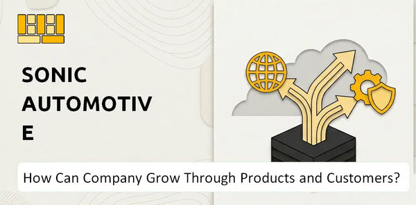 How Can Sonic Automotive Company Grow Through Products and Customers?