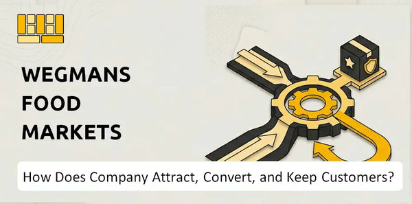 How Does Wegmans Food Markets Company Attract, Convert, and Keep Customers?